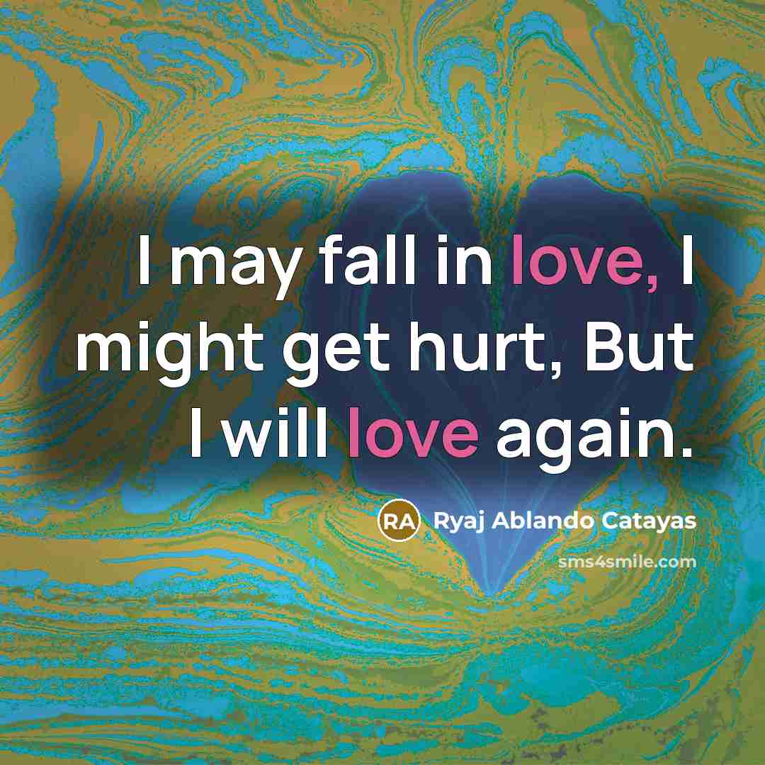 “I may fall in love, I might get hurt, But…” quote by Ryaj Ablando Catayas