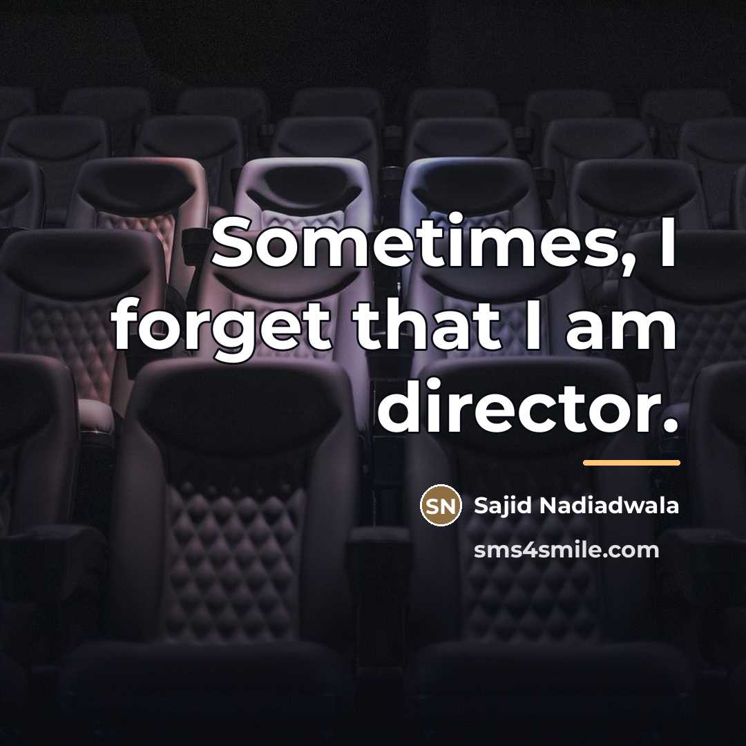 “Sometimes, I forget that I am director.…” quote by Sajid Nadiadwala