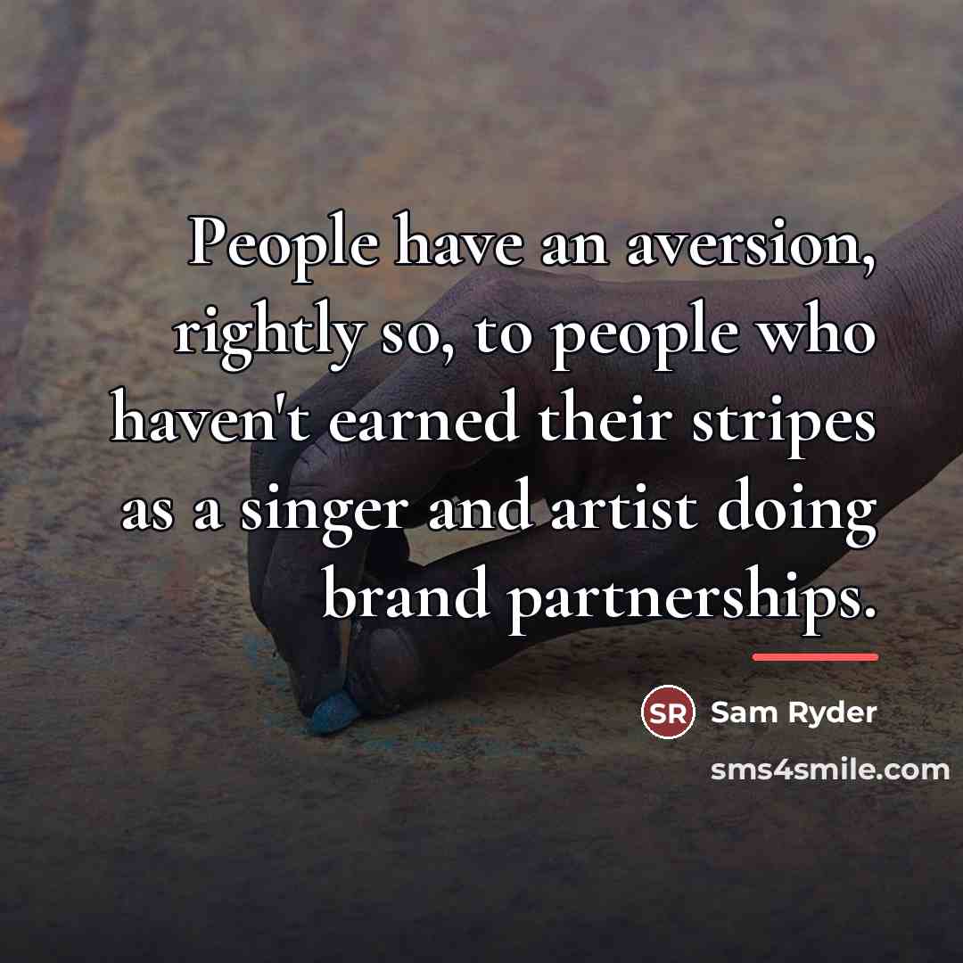 “People have an aversion, rightly so, to people who haven't…” quote by Sam Ryder