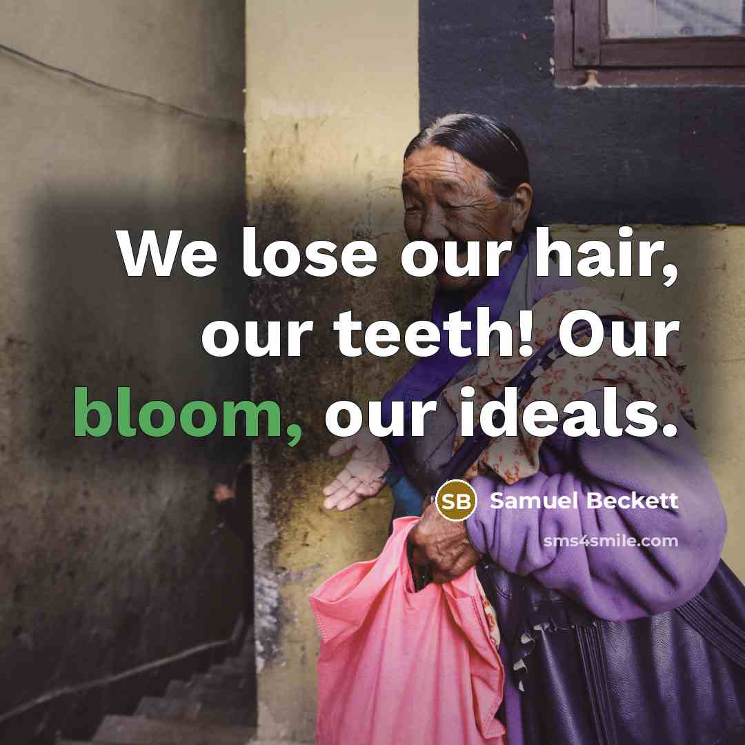 “We lose our hair, our teeth! Our bloom, our ideals.…” quote by Samuel Beckett