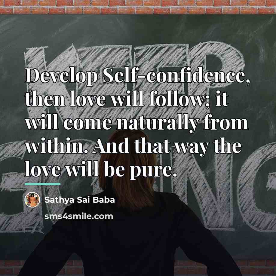 “Develop Self-confidence, then love will fol­low; it will come naturally…” quote by Sathya Sai Baba