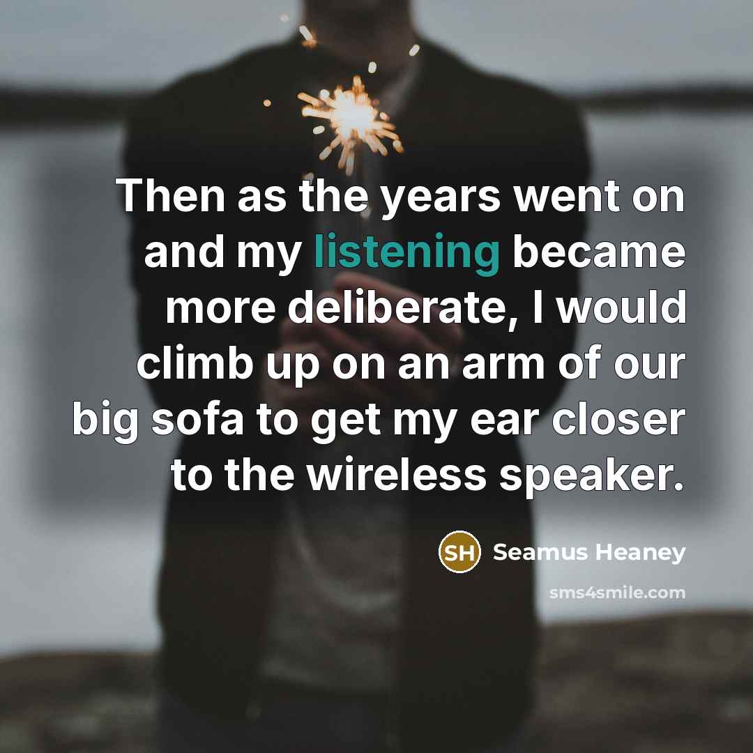 “Then as the years went on and my listening became…” quote by Seamus Heaney