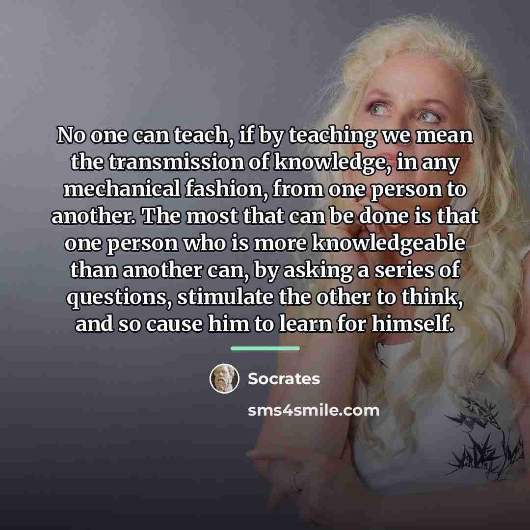 “No one can teach, if by teaching we mean the…” quote by Socrates