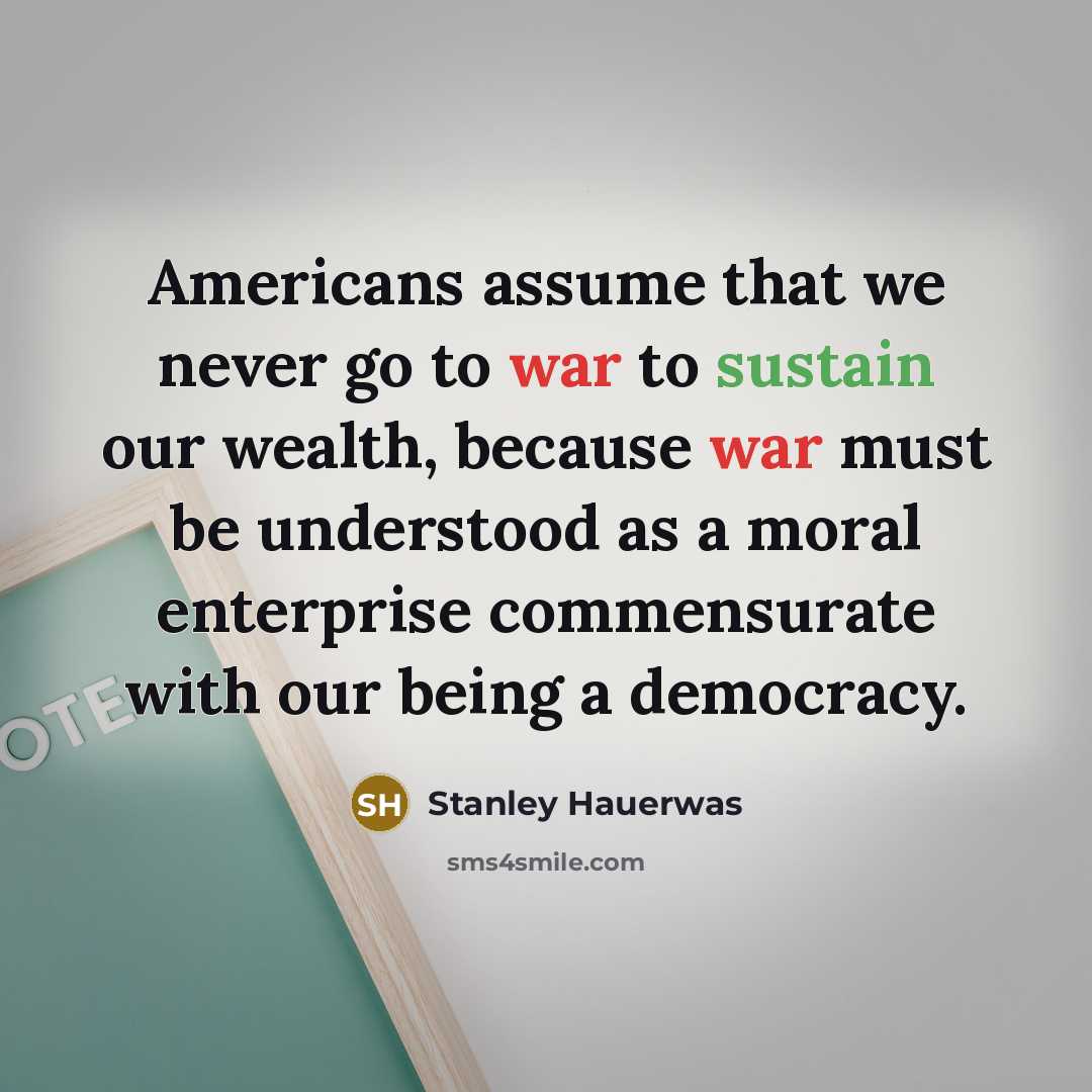 “Americans assume that we never go to war to sustain…” quote by Stanley Hauerwas