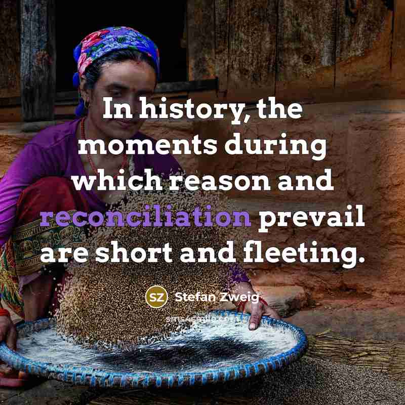 “In history, the moments during which reason and reconciliation prevail…” quote by Stefan Zweig