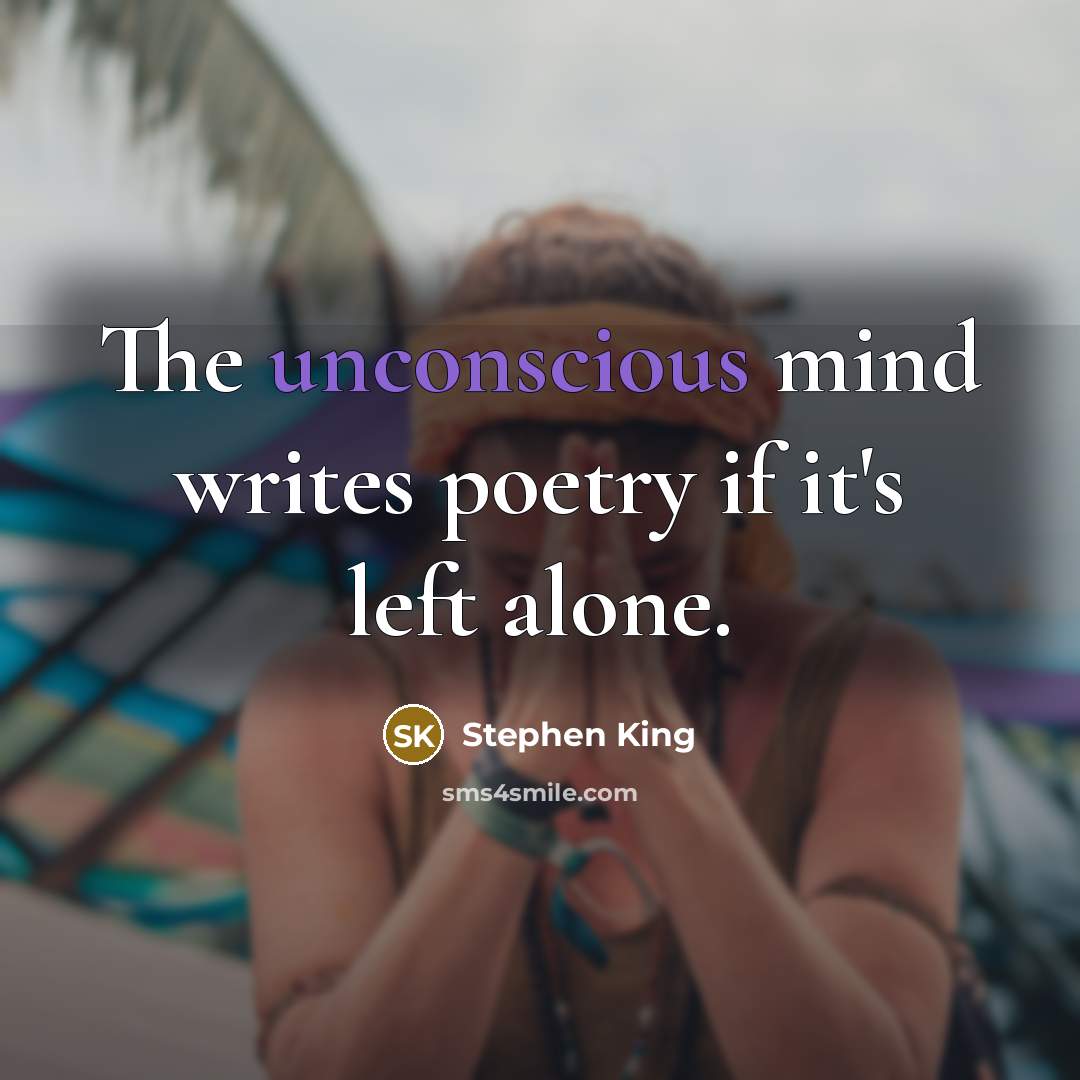 “The unconscious mind writes poetry if it's left alone.…” quote by Stephen King