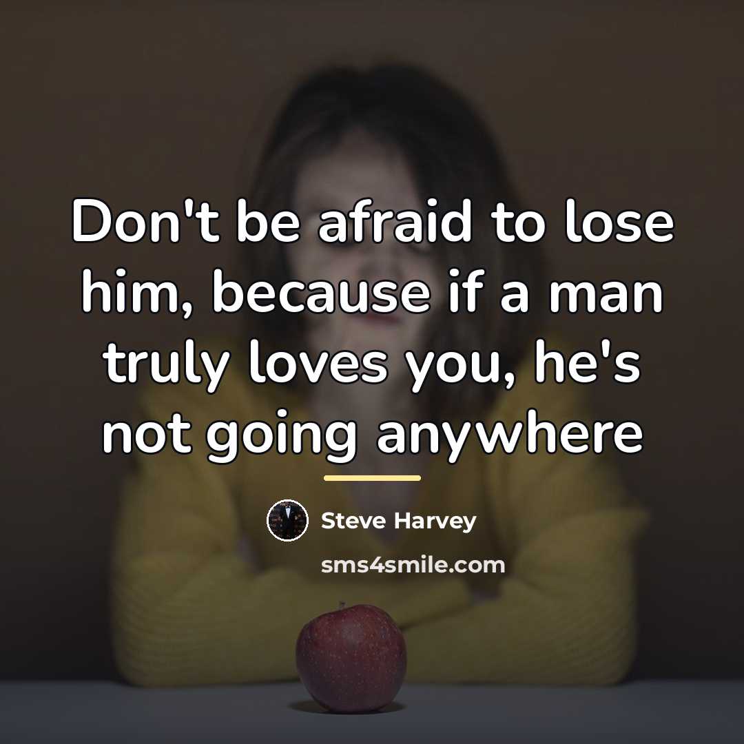 “Don't be afraid to lose him, because if a man…” quote by Steve Harvey