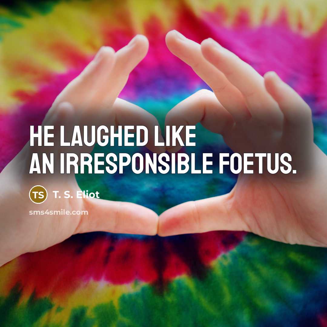 “He laughed like an irresponsible foetus.…” quote by T. S. Eliot