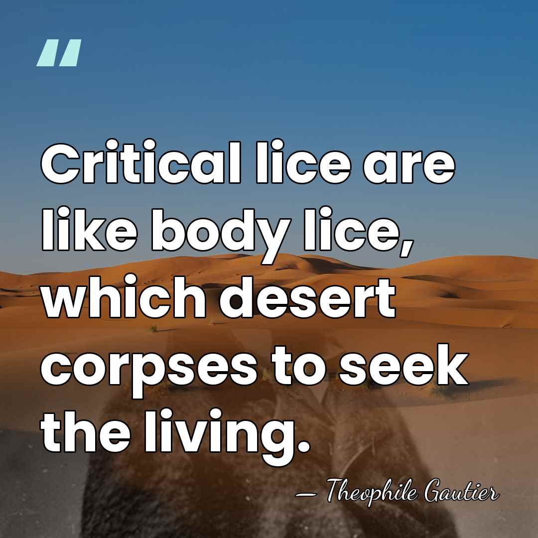 Critical lice are like body lice, which desert corpses to seek the&hellip; - Theophile Gautier