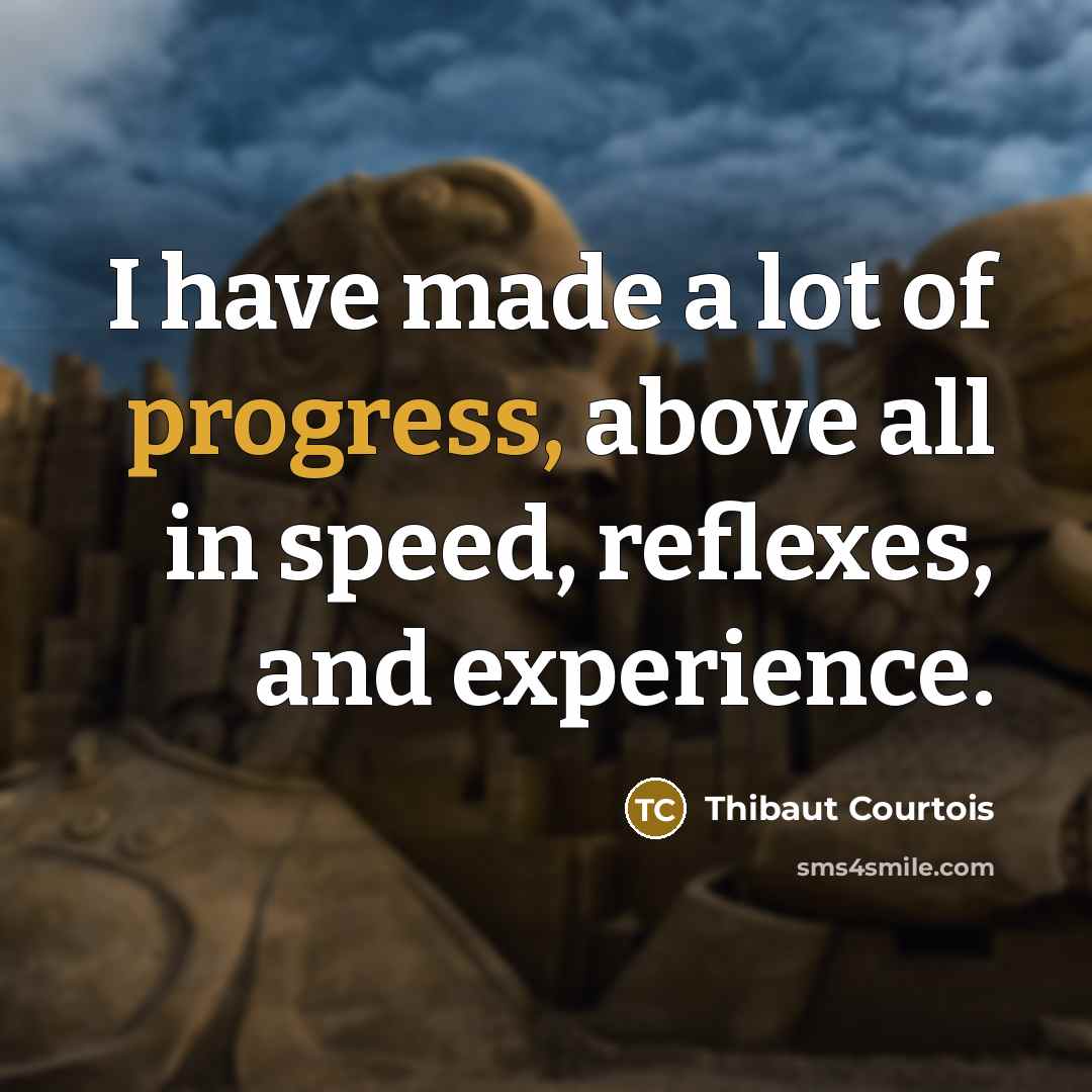 “I have made a lot of progress, above all in…” quote by Thibaut Courtois