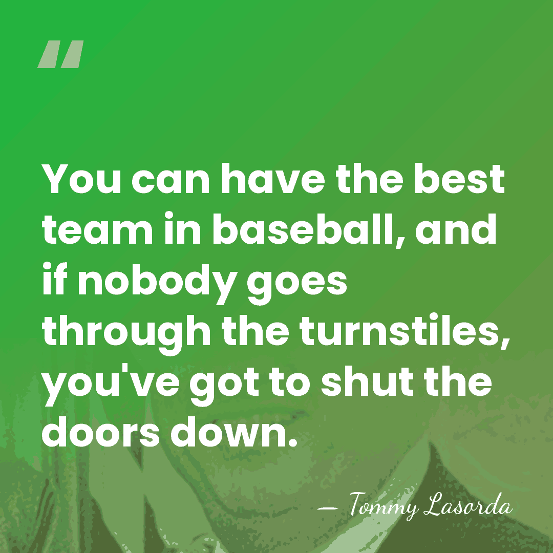 You can have the best team in baseball, and if nobody goes&hellip; - Tommy Lasorda