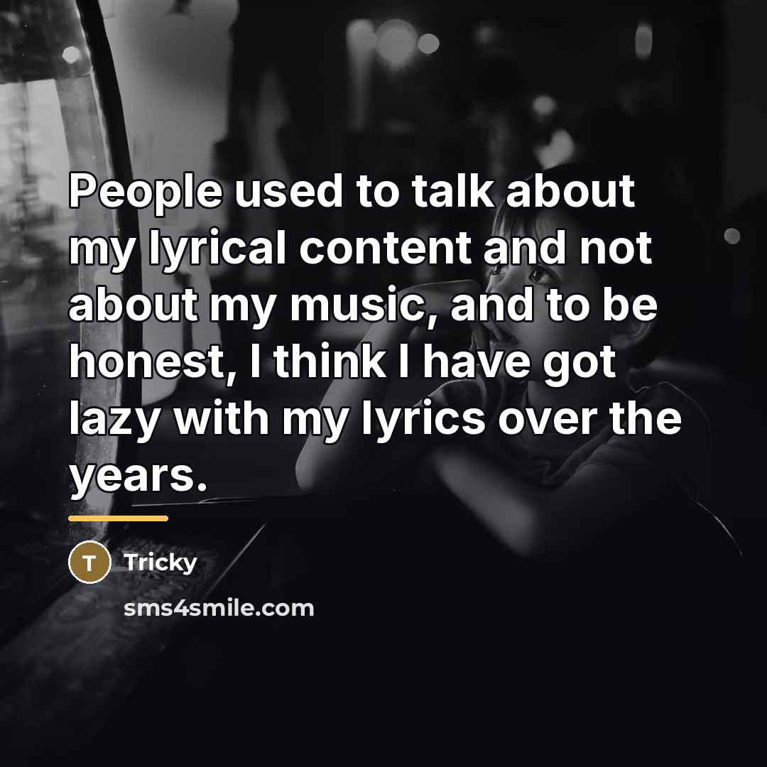 “People used to talk about my lyrical content and not…” quote by Tricky