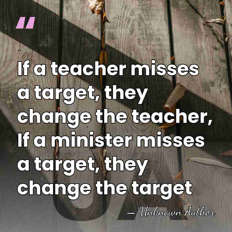 If a teacher misses a target, they change the teacher, If a&hellip; - Unknown Author