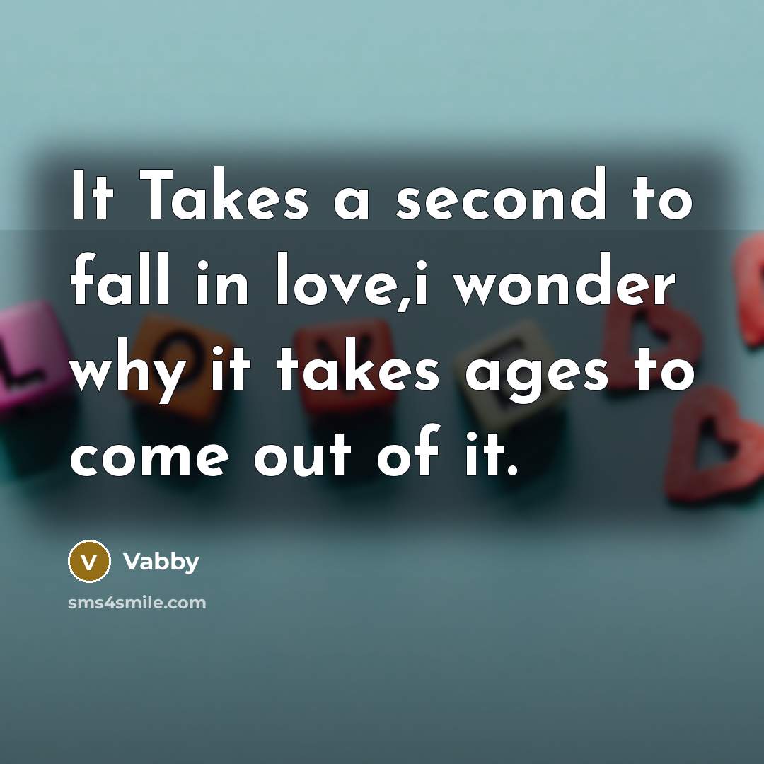 “It Takes a second to fall in love,i wonder why it takes ages to come out of it.” quote by Vabby
