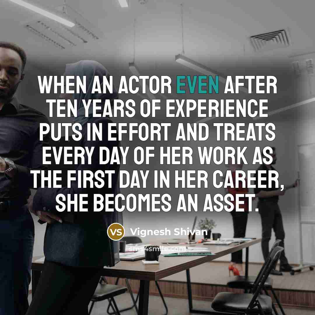 “When an actor even after ten years of experience puts…” quote by Vignesh Shivan