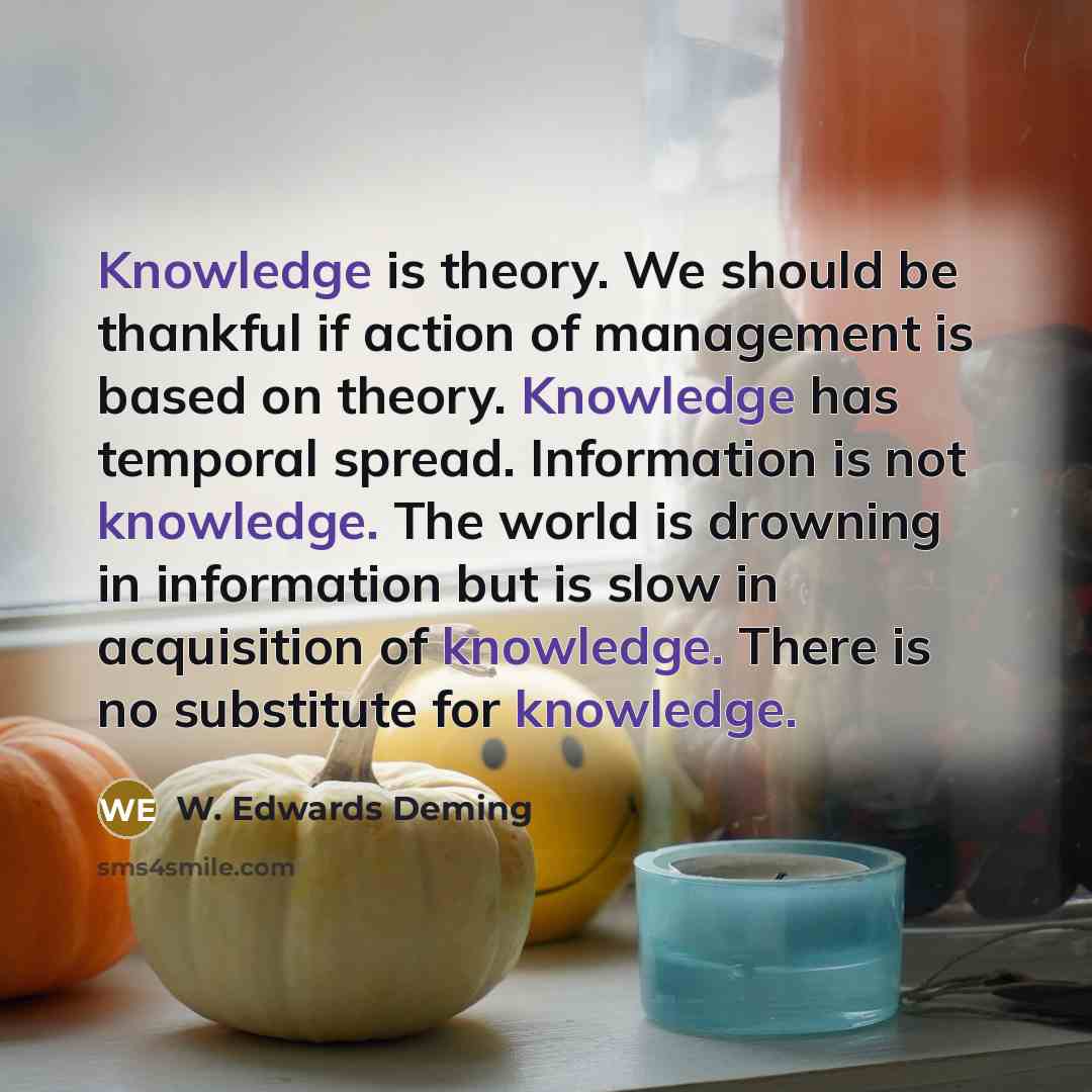 “Knowledge is theory. We should be thankful if action of…” quote by W. Edwards Deming