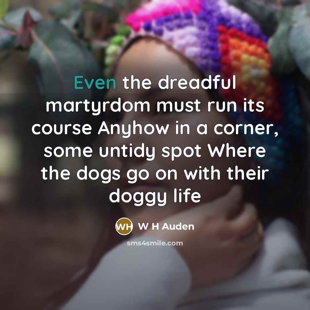 “Even the dreadful martyrdom must run its course Anyhow in…” quote by W H Auden