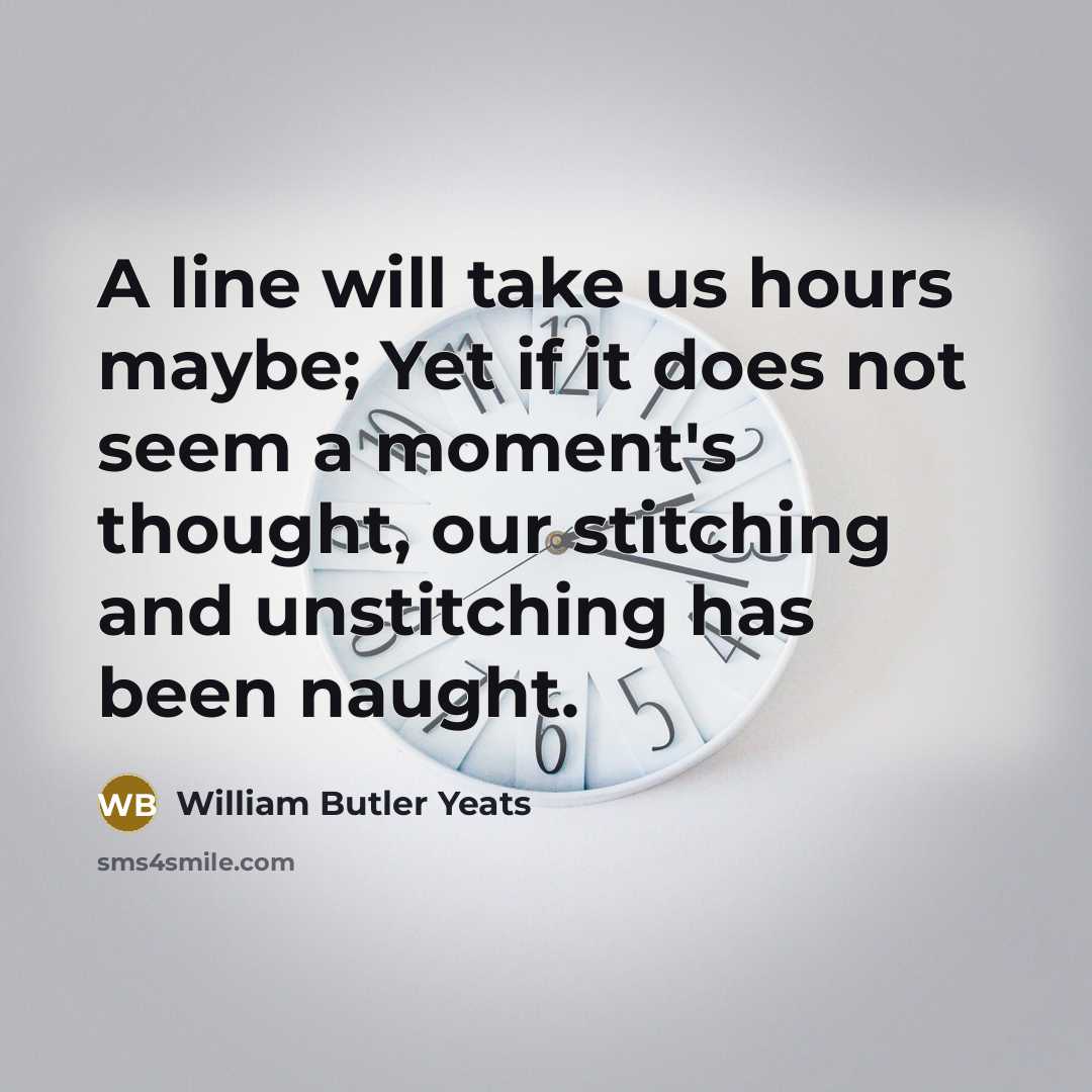 “A line will take us hours maybe; Yet if it…” quote by William Butler Yeats