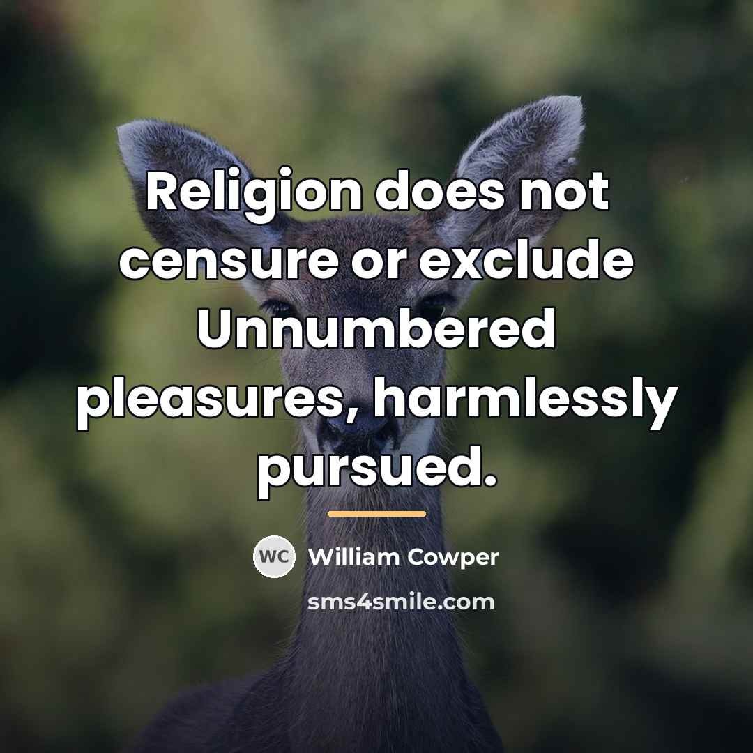 “Religion does not censure or exclude Unnumbered pleasures, harmlessly pursued.…” quote by William Cowper