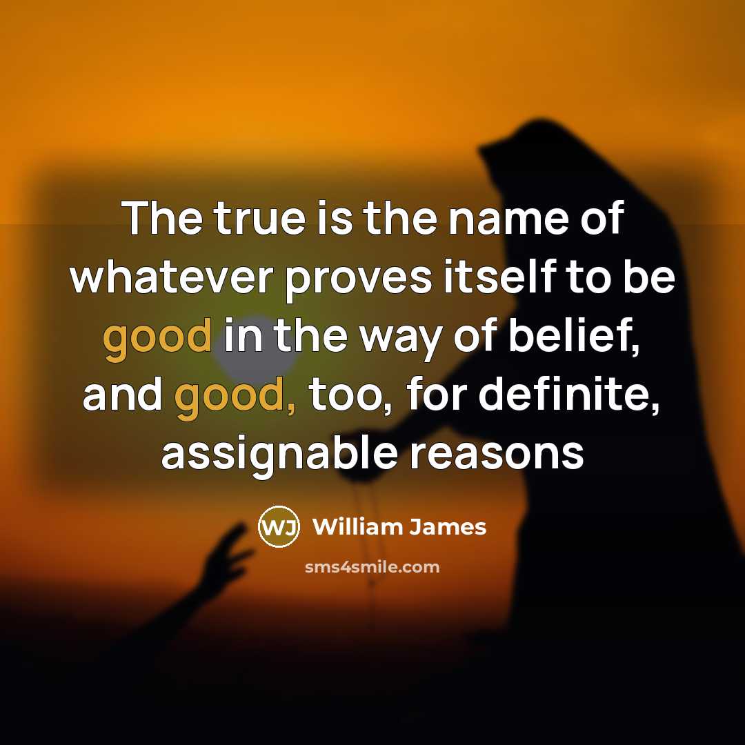“The true is the name of whatever proves itself to…” quote by William James