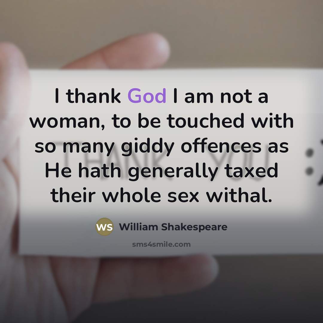 “I thank God I am not a woman, to be…” quote by William Shakespeare