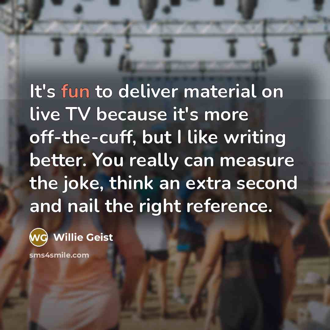 “It's fun to deliver material on live TV because it's…” quote by Willie Geist