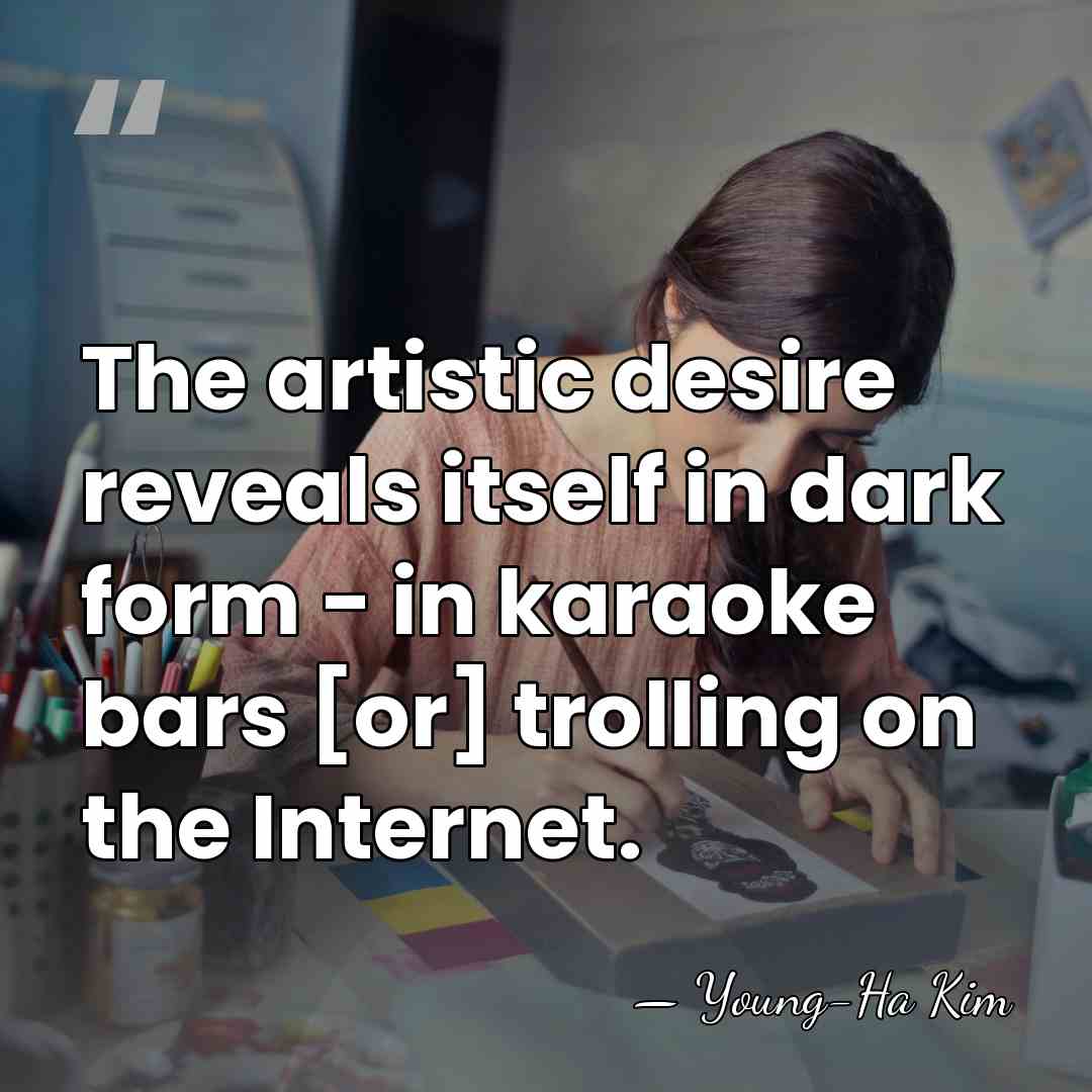 The artistic desire reveals itself in dark form - in karaoke bars&hellip; - Young-Ha Kim