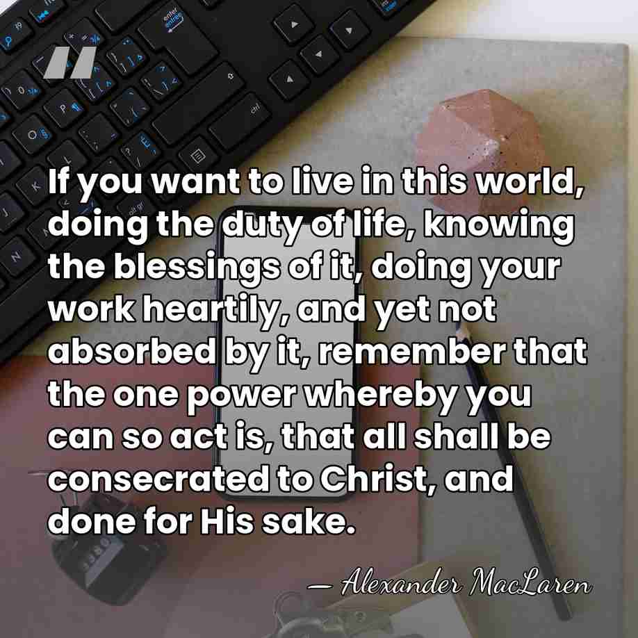 If you want to live in this world, doing the duty of&hellip; - Alexander MacLaren