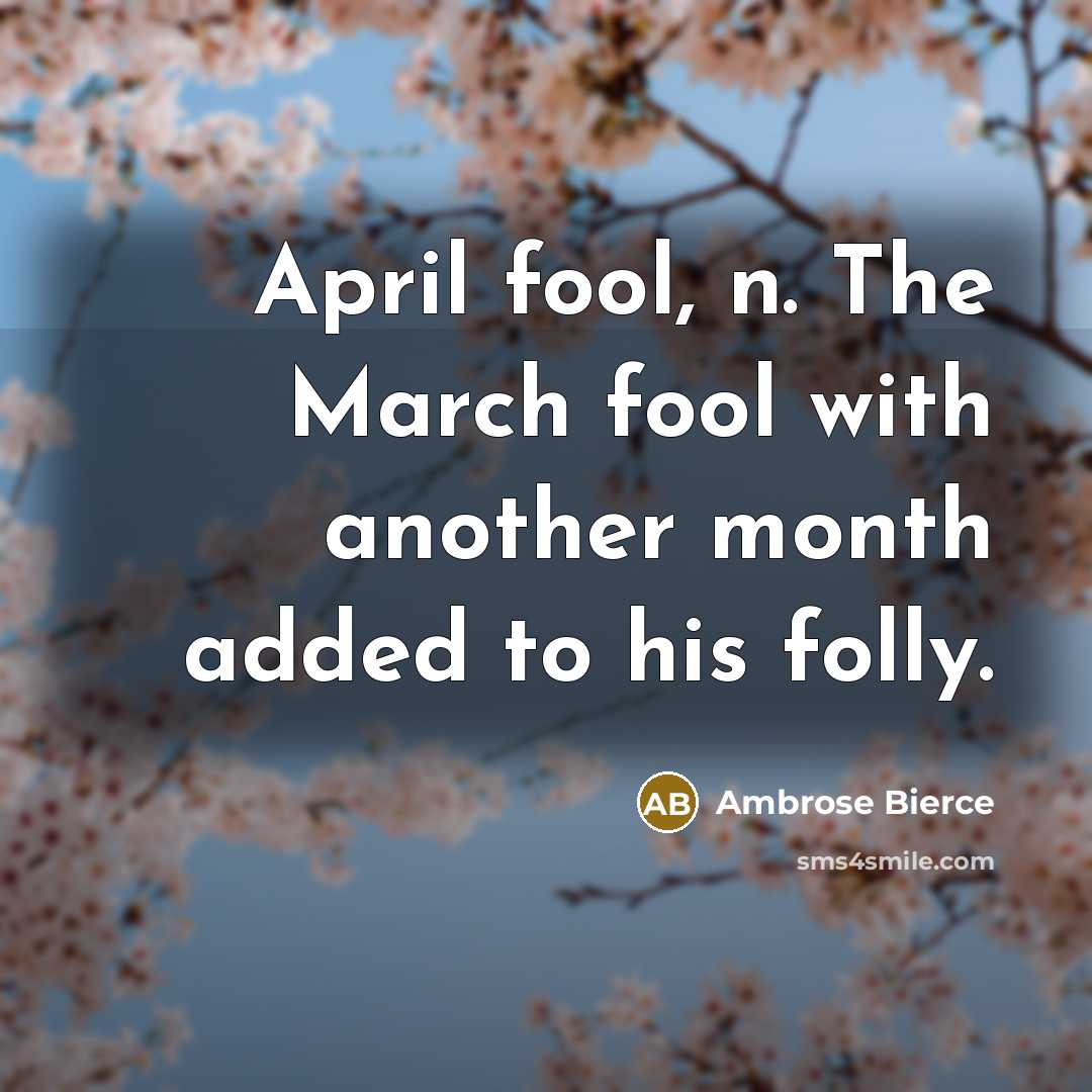 “April fool, n. The March fool with another month added…” quote by Ambrose Bierce