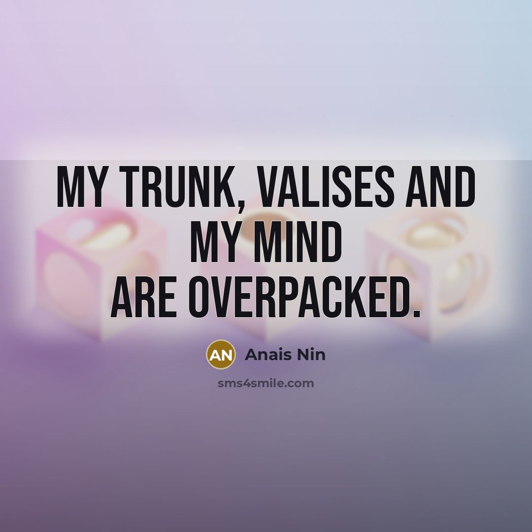 “My trunk, valises and my mind are overpacked.…” quote by Anais Nin