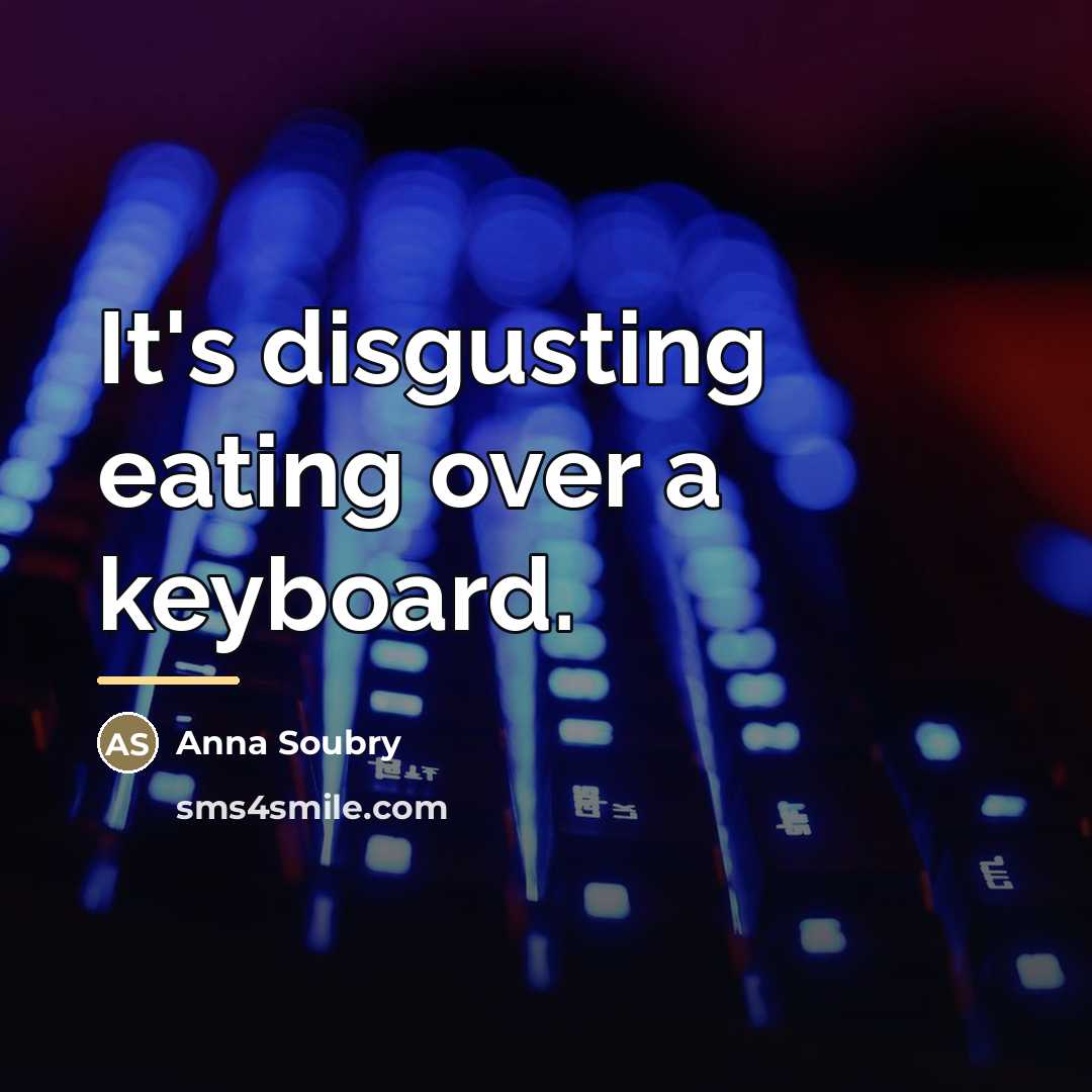 “It's disgusting eating over a keyboard.…” quote by Anna Soubry
