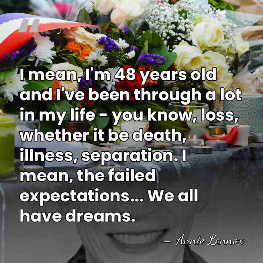 I mean, I'm 48 years old and I've been through a lot&hellip; - Annie Lennox
