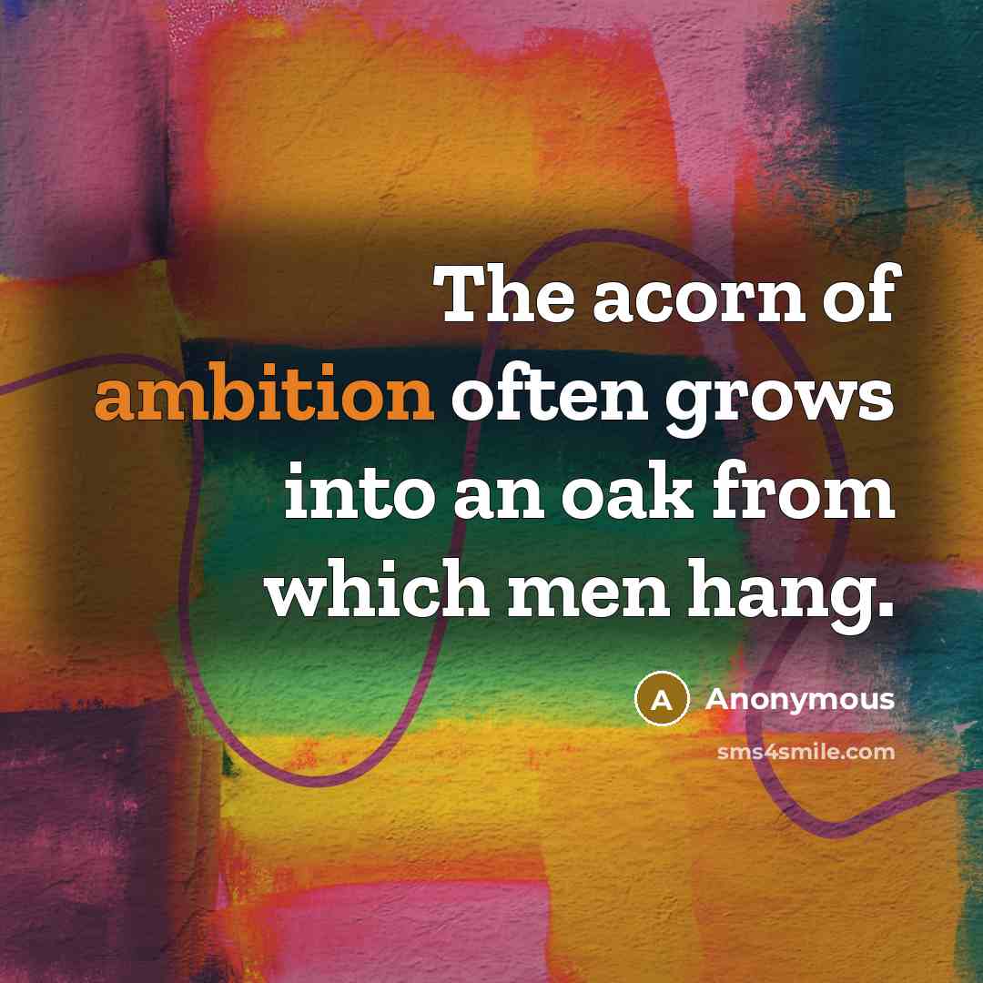 “The acorn of ambition often grows into an oak from…” quote by Anonymous