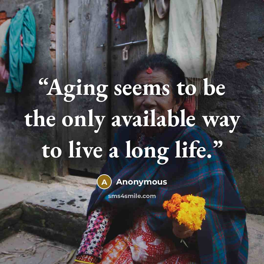 “Aging seems to be the only available way to live a long life.” quote by Anonymous