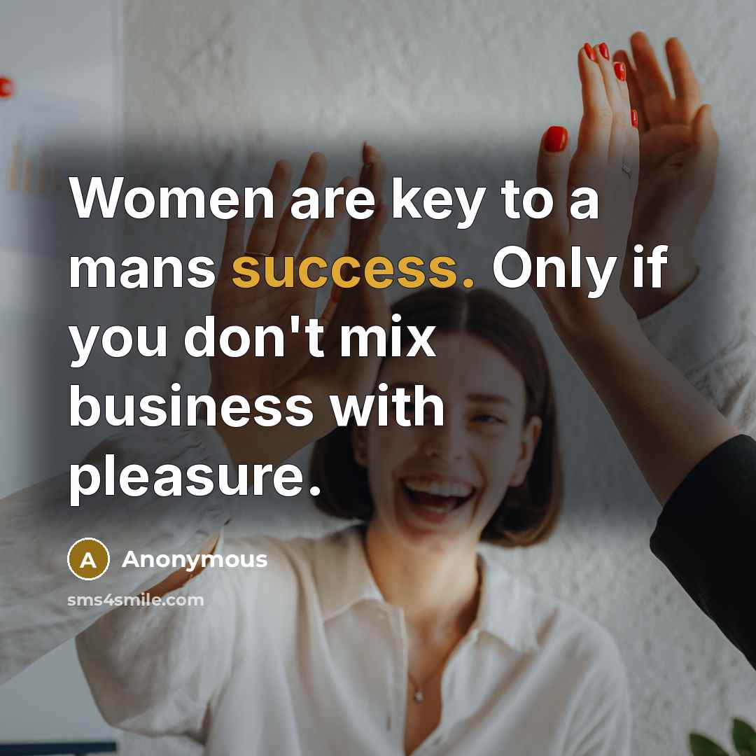 “Women are key to a mans success. Only if you…” quote by Anonymous