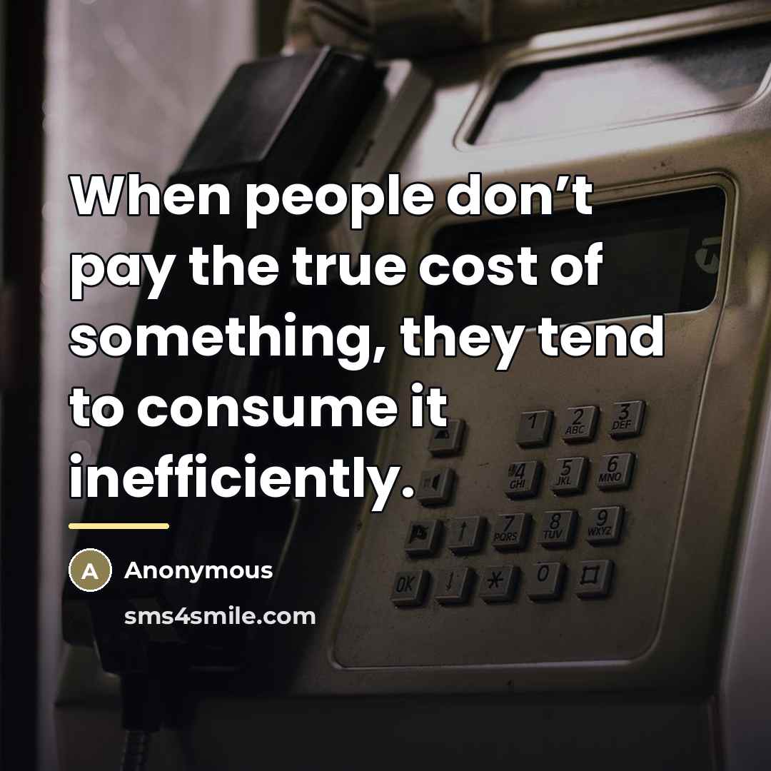 “When people don’t pay the true cost of something, they…” quote by Anonymous