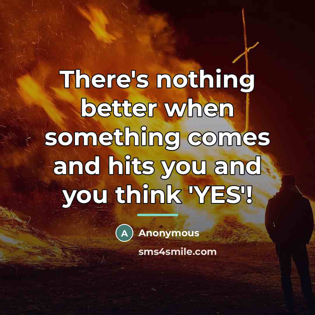 “There's nothing better when something comes and hits you and…” quote by Anonymous