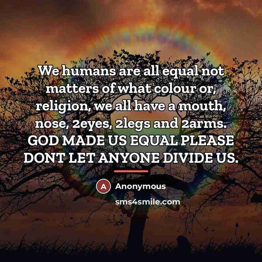 “We humans are all equal not matters of what colour…” quote by Anonymous