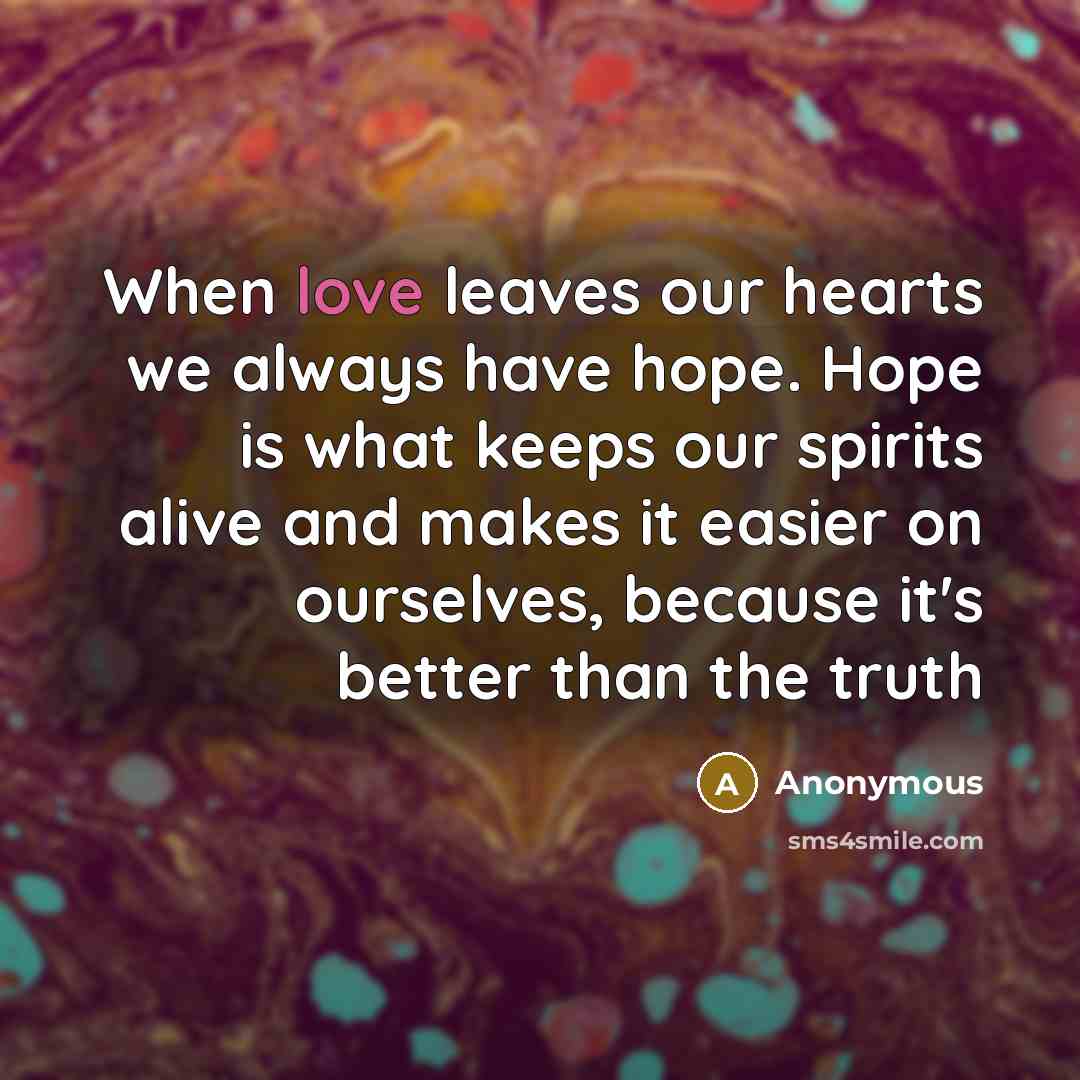 “When love leaves our hearts we always have hope. Hope…” quote by Anonymous