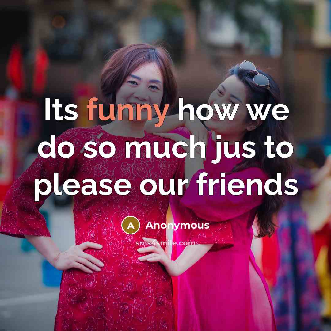 “Its funny how we do so much jus to please…” quote by Anonymous