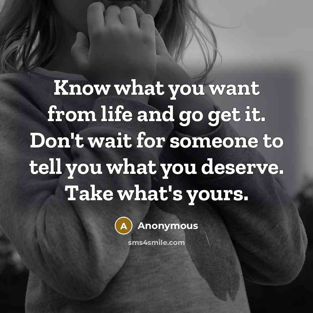 “Know what you want from life and go get it.…” quote by Anonymous
