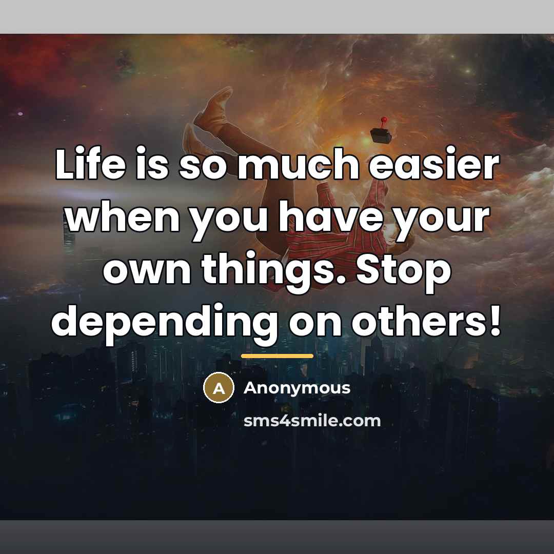 “Life is so much easier when you have your own…” quote by Anonymous