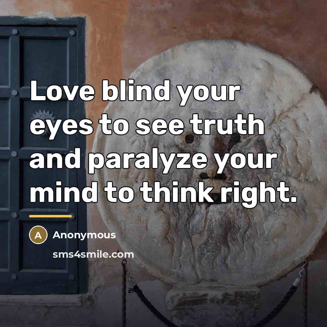 “Love blind your eyes to see truth and paralyze your…” quote by Anonymous
