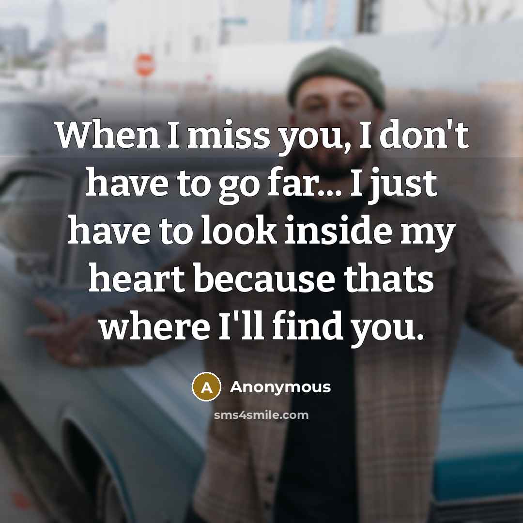 “When I miss you, I don't have to go far...…” quote by Anonymous