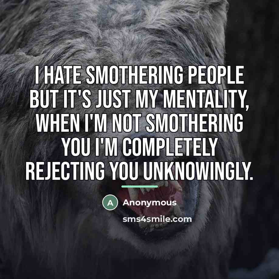 “I hate smothering people but it's just my mentality, when…” quote by Anonymous