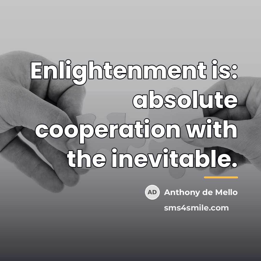 “Enlightenment is: absolute cooperation with the inevitable.…” quote by Anthony de Mello