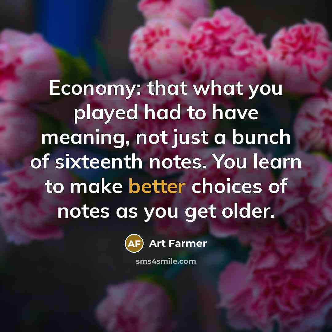 “Economy: that what you played had to have meaning, not…” quote by Art Farmer