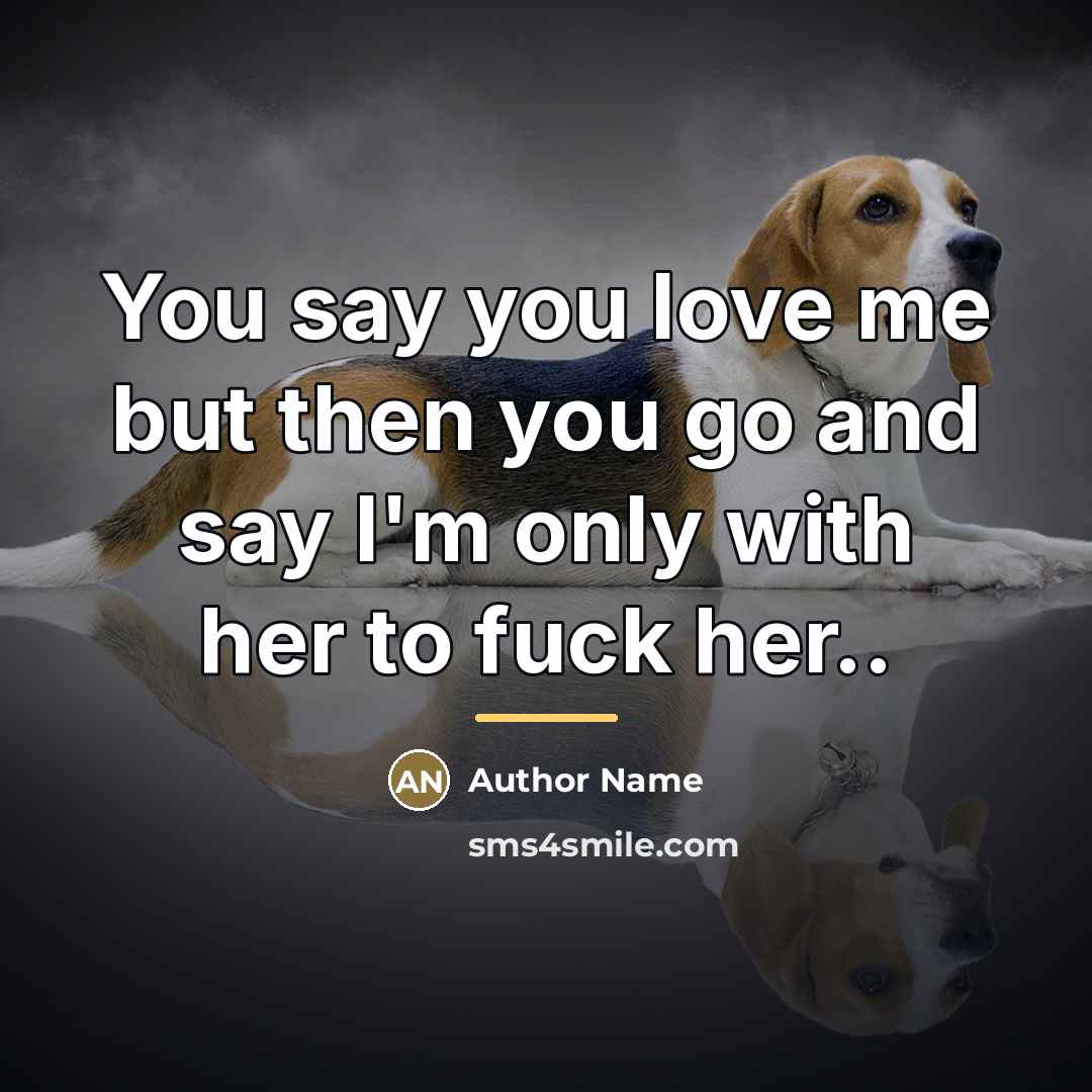 “You say you love me but then you go and…” quote by Author Name