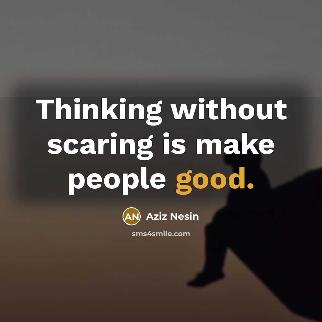 “Thinking without scaring is make people good.…” quote by Aziz Nesin