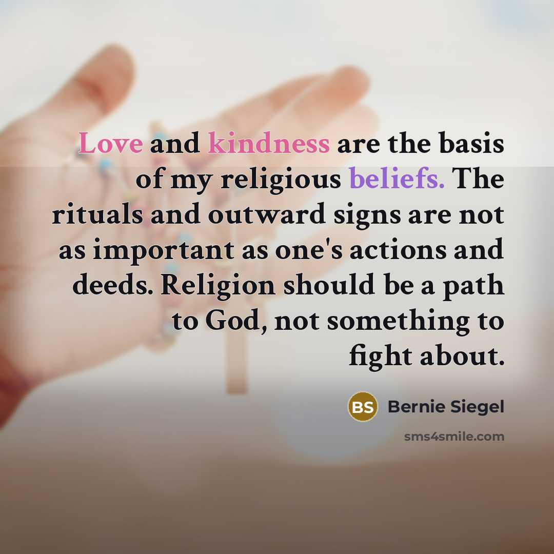 “Love and kindness are the basis of my religious beliefs.…” quote by Bernie Siegel